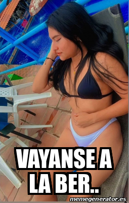 Meme Personalizado Vayanse A La Ber