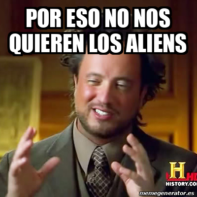 Meme Ancient Aliens Por Eso No Nos Quieren Los Aliens 33162200