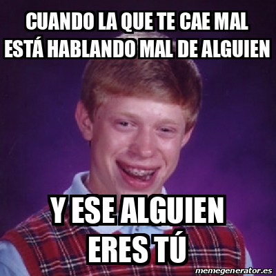 Meme Bad Luck Brian Cuando la que te cae mal está hablando mal de