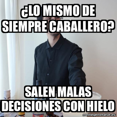 Meme Personalizado Lo Mismo De Siempre Caballero Salen Malas