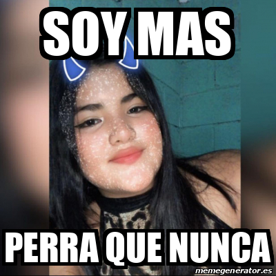 Meme Personalizado Soy Mas Perra Que Nunca