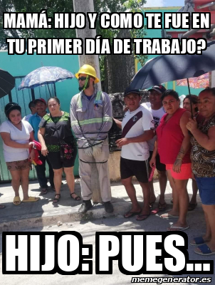 Meme Personalizado Mam Hijo Y Como Te Fue En Tu Primer D A De