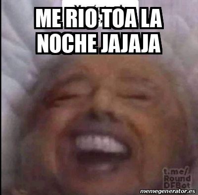 Meme Personalizado Me Rio Toa La Noche Jajaja 33165090