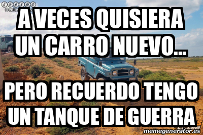 Meme Personalizado A Veces Quisiera Un Carro Nuevo Pero Recuerdo