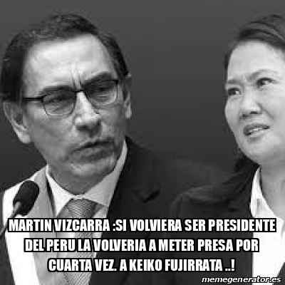 Meme Personalizado Martin Vizcarra Si Volviera Ser Presidente Del