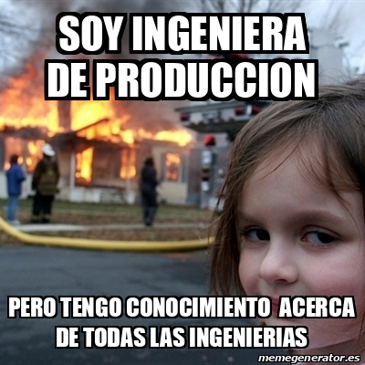 Meme Disaster Girl Soy Ingeniera De Produccion Pero Tengo