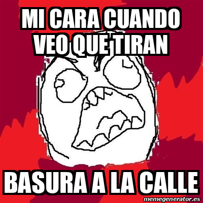 Meme Rage Fu Mi Cara Cuando Veo Que Tiran Basura A La Calle