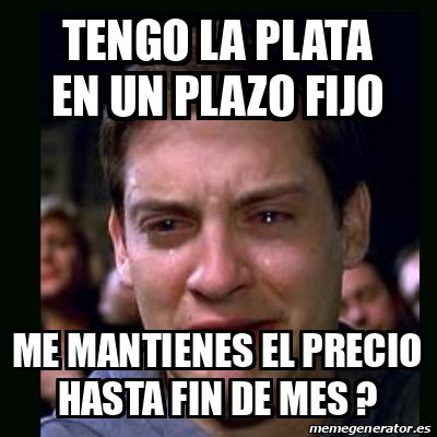 Meme Crying Peter Parker Tengo La Plata En Un Plazo Fijo Me Mantienes