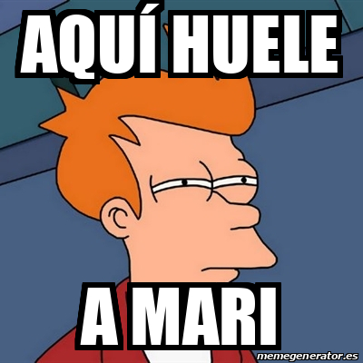 Meme Futurama Fry AQUÍ huele a mari 33170288