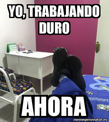 Meme Personalizado Yo Trabajando Duro Ahora