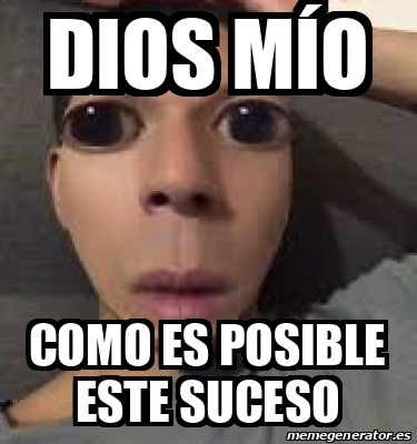 Meme Personalizado Dios mío Como es posible este suceso