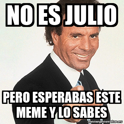 Meme Julio Iglesias NO ES JULIO PERO Esperabas Este Meme Y Lo Sabes