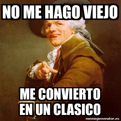 Meme Joseph Ducreux No Me Hago Viejo Me Convierto En Un Clasico