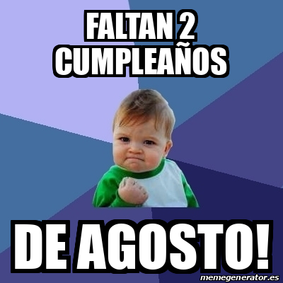 Meme Bebe Exitoso Faltan 2 cumpleaños De agosto 33175460