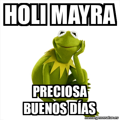 Meme Kermit the frog Holi Mayra Preciosa Buenos días 33175838