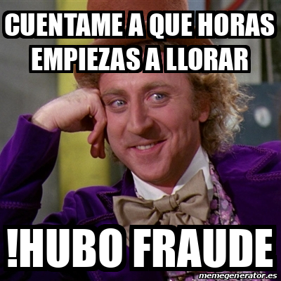 Meme Willy Wonka Cuentame A Que Horas Empiezas A Llorar Hubo Fraude