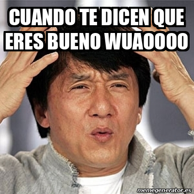 Meme Jackie Chan Cuando Te Dicen Que Eres Bueno Wuaoooo