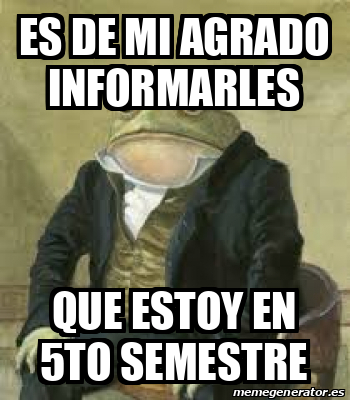 Meme Personalizado Es De Mi Agrado Informarles Que Estoy En To