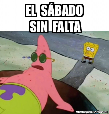 Meme Personalizado El S Bado Sin Falta