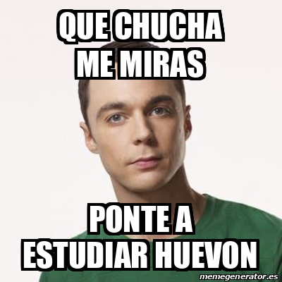 Meme Sheldon Cooper Que Chucha Me Miras Ponte A Estudiar Huevon