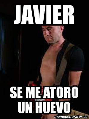 Meme Personalizado Javier Se Me Atoro Un Huevo