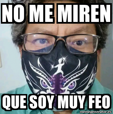 Meme Personalizado No Me Miren Que Soy Muy Feo