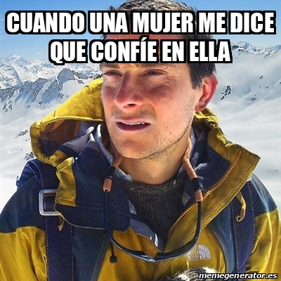 Meme Bear Grylls Cuando una mujer me dice que confíe en ella 33182729