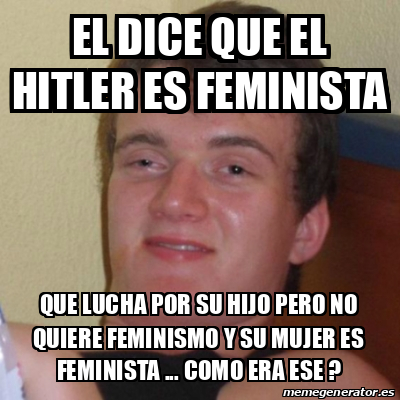 Meme Stoner Stanley El Dice Que El Hitler Es Feminista Que Lucha Por