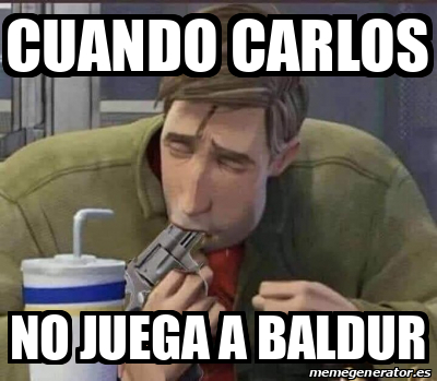 Meme Personalizado Cuando Carlos No Juega A Baldur