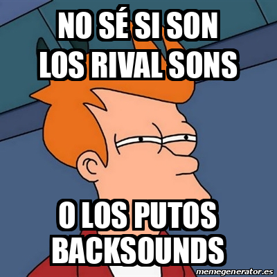 Meme Futurama Fry No sé si son los rival sons O los putos Backsounds