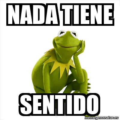 Meme Kermit The Frog Nada Tiene Sentido 33185589