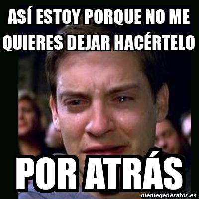 Meme crying peter parker Así estoy porque no me quieres dejar