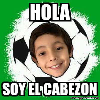 Meme Personalizado Hola Soy El Cabezon