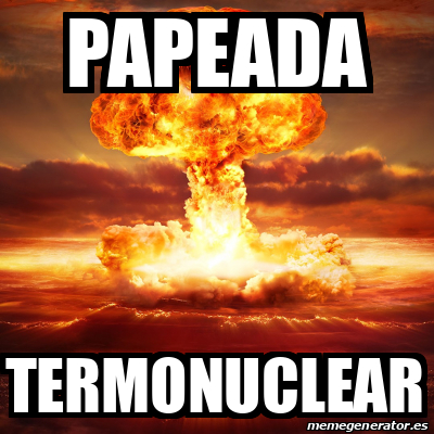 Meme Personalizado Papeada Termonuclear