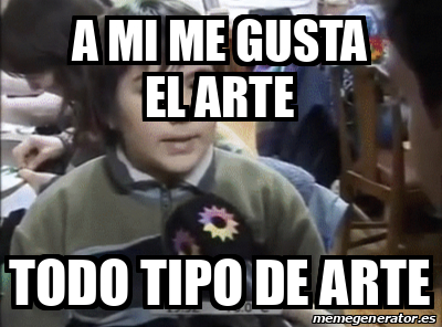 Meme Personalizado A Mi Me Gusta El Arte Todo Tipo De Arte