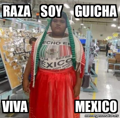 Meme Personalizado Raza Soy Guicha Viva Mexico 33189129