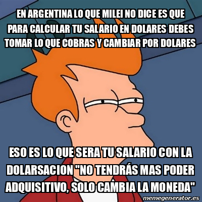 Meme Futurama Fry En Argentina Lo Que Milei No Dice Es Que Para