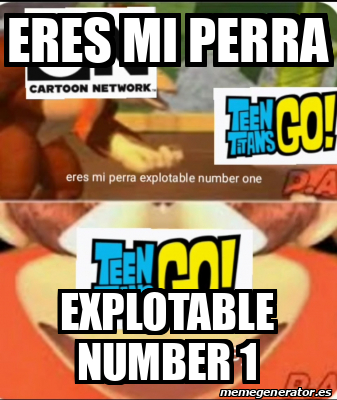 Meme Personalizado Eres Mi Perra Explotable Number