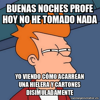 Meme Futurama Fry Buenas Noches Profe Hoy No He Tomado Nada Yo Viendo