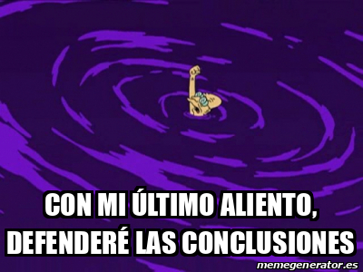 Meme Personalizado CON MI ÚLTIMO ALIENTO DEFENDERÉ LAS CONCLUSIONES