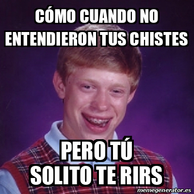 Meme Bad Luck Brian Cómo cuando no entendieron tus chistes Pero tú