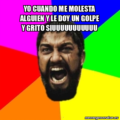 Meme Sparta Yo Cuando Me Molesta Alguien Y Le Doy Un Golpe Y Grito