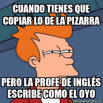 Meme Futurama Fry Cuando Tienes Que Copiar Lo De La Pizarra Pero La