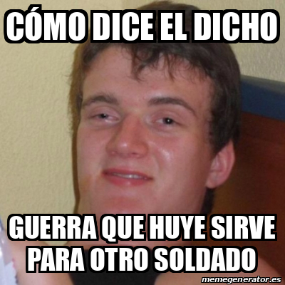 Meme Stoner Stanley C Mo Dice El Dicho Guerra Que Huye Sirve Para