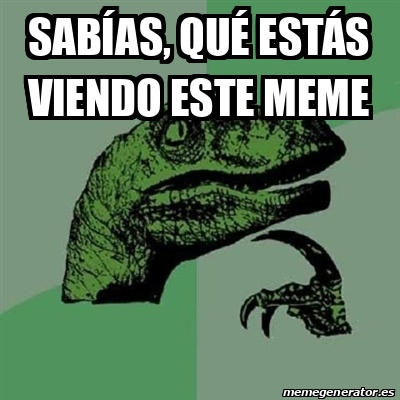 Meme Filosoraptor Sabías qué estás viendo este meme 33195938