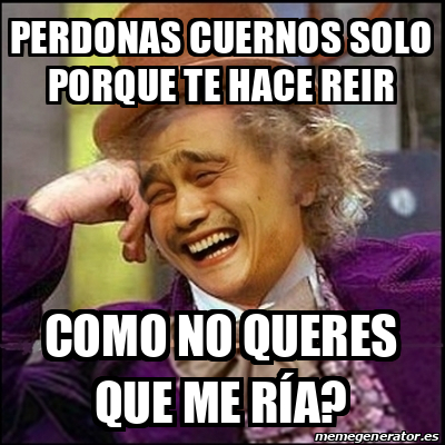 Meme Yao Wonka Perdonas Cuernos Solo Porque Te Hace Reir Como No