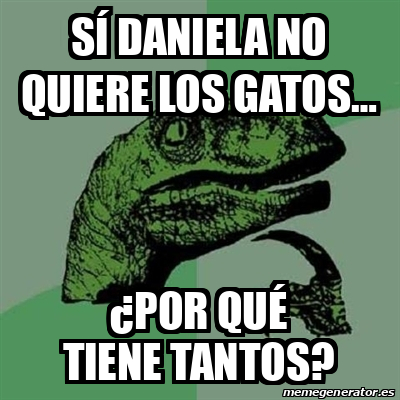 Meme Filosoraptor Sí Daniela no quiere los gatos por qué tiene