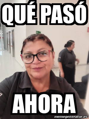 Meme Personalizado Qué pasó Ahora 33199967