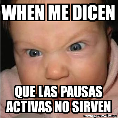 Meme Bebe Furioso When Me Dicen Que Las Pausas Activas No Sirven