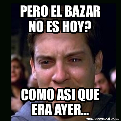 Meme Crying Peter Parker Pero El Bazar No Es HoY Como Asi Que Era